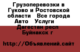 Грузоперевозки в Гуково и Ростовской области - Все города Авто » Услуги   . Дагестан респ.,Буйнакск г.